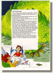 "Enzo, ich kann nicht einschlafen!" sagt PETRA. "Obwohl ich schon mindestens fünfzig Schäfchen gezählt habe. Es klappt einfach nicht." Der Clown rückt einen Stuhl ans Bett und setzt sich. "Soll ich dir noch etwas vorlesen?" fragt er. PETRA strahlt. "Am liebsten mag ich Märchen. Aber keine, in denen es grausam zugeht." Enzo nickt. "Keine Sorge. Meine Gute-Nacht-Geschichten dürften genau das Richtige für dich sein." Er schlägt das Buch auf. "Die erste Geschichte heißt 'Der Drachenvogel'." Enzo räuspert sich, dann beginnt er: "Der Riesendrache lebte in einer großen, dunklen Felsenhöhle am Fuße eines hohen Berges. Als er an diesem Morgen seine Höhle verließ, um in der Nähe zu frühstücken, traf er nach wenigen Metern schon einen kleinen Vogel, der am Wegesrand auf einem Stein hockte. Achtlos ging er an dem Vogel vorbei. Da stimmte dieser ein herzzerreißendes Klagelied an. Verwundert hielt der Riesendrache inne. "Ach, du meine Güte! Singst du immer so falsch?" fragte er. "Dies ist ein Klagelied, lieber Drache", piepste der Vogel traurig. "Ich habe mir nämlich gestern den rechten Flügel gebrochen. Er läßt sich überhaupt nicht mehr bewegen." 